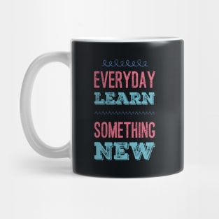 Everyday Learn Something New. Mug